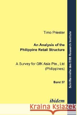 An Analysis of the Philippine Retail Structure. A Survey for GfK Asia Pte., Ltd (Philippines) Timo Priester 9783898216937 ibidem-Verlag, Jessica Haunschild u Christian - książka