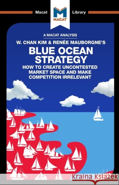 An Analysis of W. Chan Kim and Renee Mauborgne's Blue Ocean Strategy: How to Create Uncontested Market Space Andreas Mebert 9781912128426 Macat International Limited - książka
