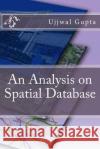 An Analysis on Spatial Database MR Ujjwal Kumar Gupta 9781475198317 Createspace