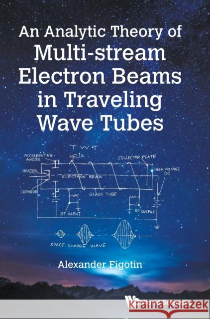 An Analytic Theory of Multi-Stream Electron Beams in Traveling Wave Tubes Alexander Figotin 9789811209192 World Scientific Publishing Company - książka