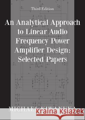 An Analytical Approach to Linear Audio Frequency Power Amplifier Design: Selected Papers (Third Edition) Michael Kiwanuka 9781803694085 New Generation Publishing - książka