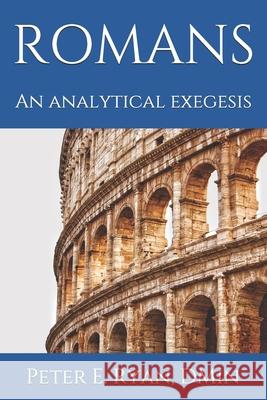 An Analytical Exegesis of Romans Peter E., III Ryan 9781541120006 Createspace Independent Publishing Platform - książka