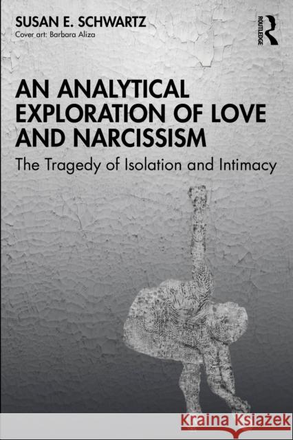 An Analytical Exploration of Love and Narcissism: The Tragedy of Isolation and Intimacy Susan E. Schwartz 9781032732510 Routledge - książka