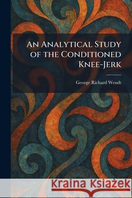 An Analytical Study of the Conditioned Knee-Jerk George Richard Wendt 9781025276083 Tradd Street Press - książka