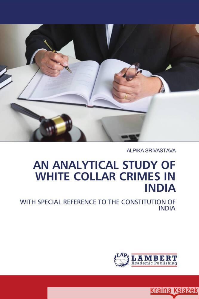 AN ANALYTICAL STUDY OF WHITE COLLAR CRIMES IN INDIA SRIVASTAVA, ALPIKA 9786206784159 LAP Lambert Academic Publishing - książka