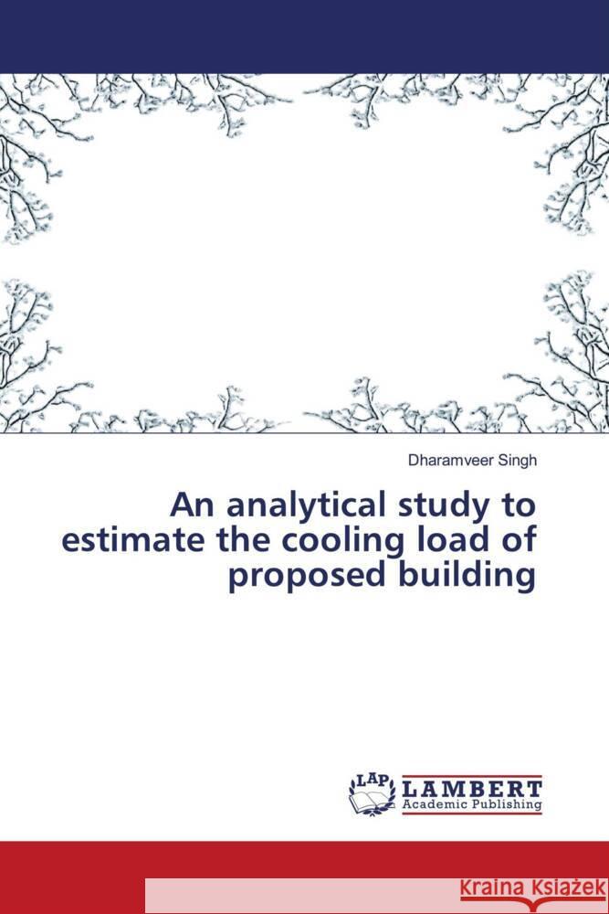An analytical study to estimate the cooling load of proposed building Singh, Dharamveer 9786204977454 LAP Lambert Academic Publishing - książka