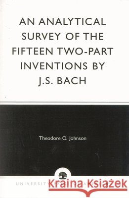 An Analytical Survey of the Fifteen Two-Part Inventions by J.S. Bach Theodore O. Johnson   9780819125835 University Press of America - książka