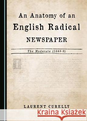 An Anatomy of an English Radical Newspaper: The Moderate (1648-9) Laurent Curelly 9781443886550 Cambridge Scholars Publishing - książka