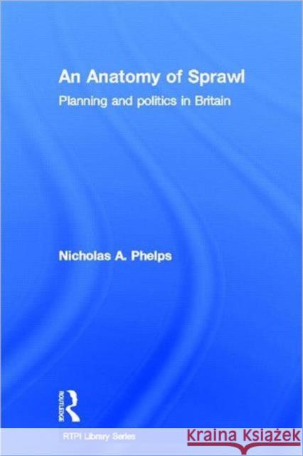 An Anatomy of Sprawl: Planning and Politics in Britain Phelps, Nicholas A. 9780415592987 Routledge - książka