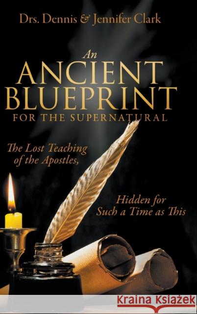 An Ancient Blueprint for the Supernatural: The Lost Teachings of the Apostles, Hidden for Such a Time as This Dr Dennis Clark, Dr Jennifer Clark 9780768457254 It's Supernatural! - książka