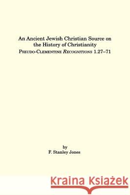 An Ancient Jewish Christian Source on the History of Christianity: Pseudo-Clementine Recognitions 1.27-71 Jones, F. Stanley 9780788504501 Society of Biblical Literature - książka