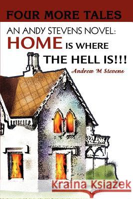 An Andy Stevens Novel: Home Is Where the Hell Is!!!: Four More Tales Stevens, Andrew M. 9780595259847 Writers Club Press - książka