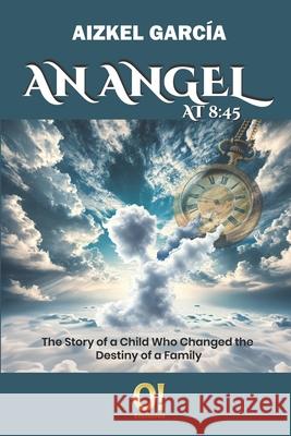 An Angel at 8: 45: The Story of a Child Who Changed the Destiny of a Family Aizkel Garc?a Orlando Dj Hern?ndez Reina Acosta 9789804520044 O! Ediciones - książka