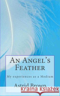 An Angel's Feather: My experiences as a Medium Brown, Astrid 9781987516388 Createspace Independent Publishing Platform - książka