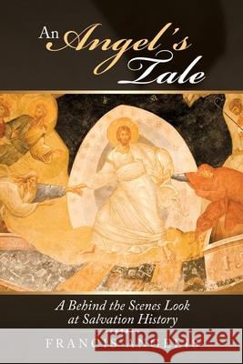 An Angel's Tale: A Behind the Scenes Look at Salvation History Francis Angelis 9781489730909 Liferich - książka