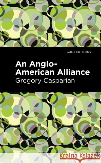 An Anglo-American Alliance: A Serio-Comic Romance and Forecast of the Future Casparian, Gregory 9781513283449 Mint Editions - książka