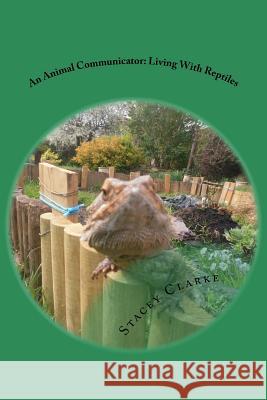 An Animal Communicator: Living With Reptiles Stacey Clarke 9781514821602 Createspace Independent Publishing Platform - książka