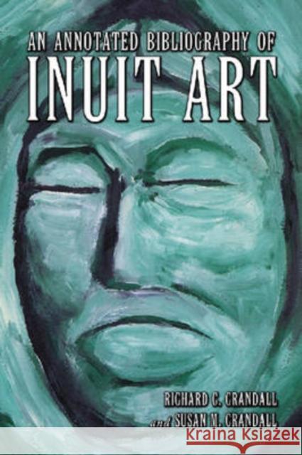 An Annotated Bibliography of Inuit Art Richard C. Crandall Susan M. Crandall 9780786430918 McFarland & Company - książka
