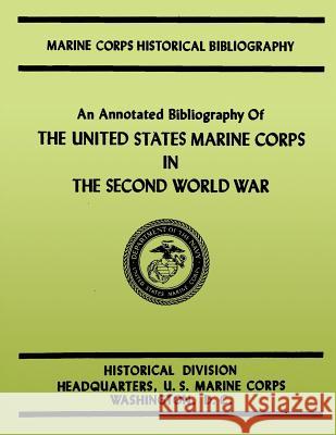 An Annotated Bibliography of the United States Marine Corps in the Second World War Michael O'Quinlivan Jack B. Hilliard 9781482004519 Createspace - książka