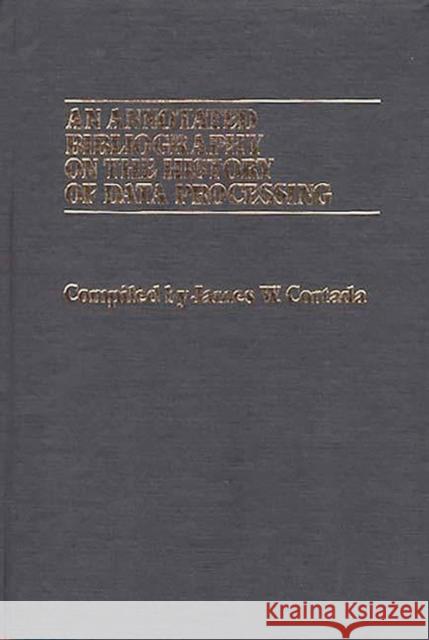 An Annotated Bibliography on the History of Data Processing. James W. Cortada 9780313240010 Greenwood Press - książka