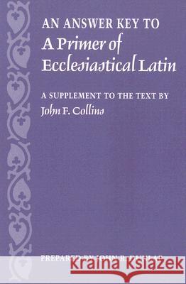 An Answer Key to a Primer of Ecclesiastical Latin: A Supplement to the Text Dunlap, John R. 9780813214696 Catholic University of America Press - książka