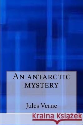 An antarctic mystery Verne, Jules 9781548819705 Createspace Independent Publishing Platform - książka