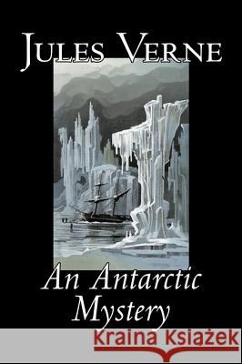 An Antarctic Mystery by Jules Verne, Fiction, Fantasy & Magic Verne, Jules 9781598185560 Aegypan - książka