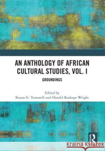 An Anthology of African Cultural Studies, Volume I: Groundings Keyan G. Tomaselli Handel Kashope Wright 9781032601991 Routledge - książka