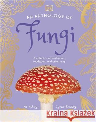 An Anthology of Fungi: A Collection of 100 Mushrooms, Toadstools and Other Fungi Ali Ashby 9780241689516 Dorling Kindersley Ltd - książka