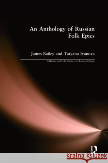 An Anthology of Russian Folk Epics James Bailey Tatyana Ivanova James Bailey 9780873326407 M.E. Sharpe - książka