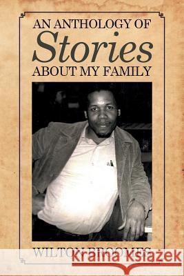 An Anthology of Stories about My Family Wilton Broomes 9781514427088 Xlibris - książka