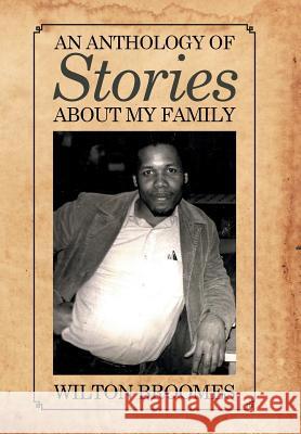 An Anthology of Stories about My Family Wilton Broomes 9781514427095 Xlibris - książka