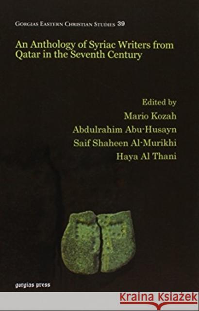 An Anthology of Syriac Writers from Qatar in the Seventh Century Mario Kozah, Saif Shaheen Al-Murikhi, Abdulrahim Abu-Husayn, Grigory Kessel, Suleiman Mourad 9781463205454 Gorgias Press - książka