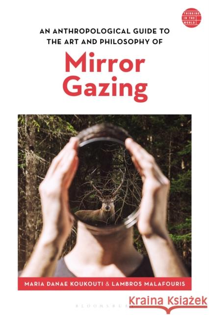 An Anthropological Guide to the Art and Philosophy of Mirror Gazing Maria Danae Koukouti Jill Bennett Lambros Malfouris 9781350135154 Bloomsbury Academic - książka
