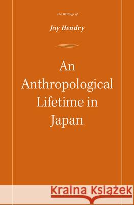 An Anthropological Lifetime in Japan: The Writings of Joy Hendry Joy Hendry 9789004302860 Brill Academic Publishers - książka