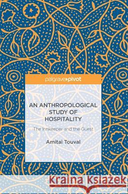 An Anthropological Study of Hospitality: The Innkeeper and the Guest Touval, Amitai 9783319420486 Palgrave MacMillan - książka