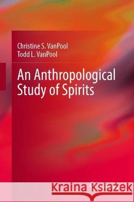 An Anthropological Study of Spirits Christine S. Vanpool Todd L. Vanpool 9783031259197 Springer - książka