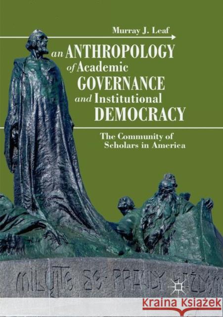 An Anthropology of Academic Governance and Institutional Democracy: The Community of Scholars in America Leaf, Murray J. 9783030064686 Palgrave MacMillan - książka