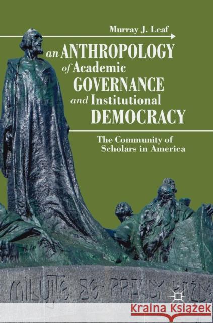 An Anthropology of Academic Governance and Institutional Democracy: The Community of Scholars in America Leaf, Murray J. 9783319925875 Palgrave MacMillan - książka