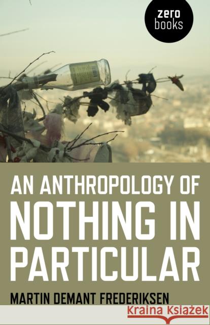 An Anthropology of Nothing in Particular Martin Demant Frederiksen 9781785356995 Zero Books - książka