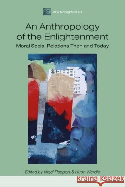 An Anthropology of the Enlightenment: Moral Social Relations Then and Today Nigel Rapport Andrew Irving Huon Wardle 9781350086593 Bloomsbury Academic - książka