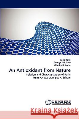 An Antioxidant from Nature Isaac Bello, George Ndukwe, Oladimeji Audu 9783838377940 LAP Lambert Academic Publishing - książka