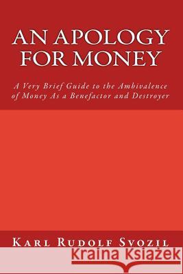 An Apology for Money: A Very Brief Guide to the Ambivalence of Money As a Benefactor and Destroyer Svozil, Karl Rudolf 9781456310240 Createspace - książka