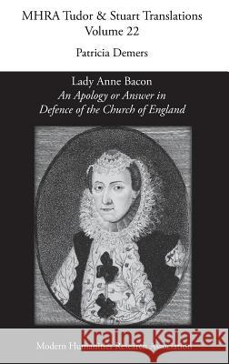 'An Apology or Answer in Defence of The Church Of England': Lady Anne Bacon's Translation of Bishop John Jewel's 'Apologia Ecclesiae Anglicanae' Patricia DeMers 9781781881262 Modern Humanities Research Association - książka