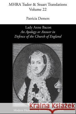 'An Apology or Answer in Defence of The Church Of England': Lady Anne Bacon's Translation of Bishop John Jewel's 'Apologia Ecclesiae Anglicanae' Patricia DeMers 9781781881279 Modern Humanities Research Association - książka