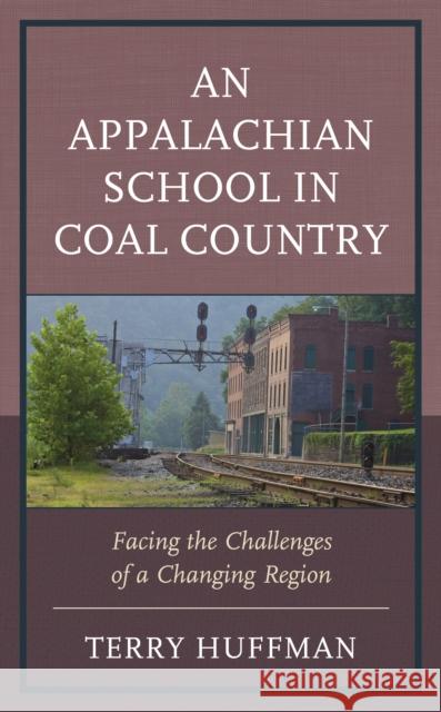 An Appalachian School in Coal Country: Facing the Challenges of a Changing Region Terry Huffman 9781793603104 Lexington Books - książka