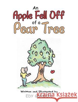 An Apple Fell Off of a Pear Tree Edy Gordon 9781483440743 Lulu Publishing Services - książka