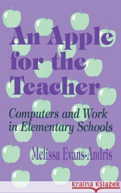 An Apple for the Teacher: Computers and Work in Elementary Schools Andris, Melissa Evans 9780803963474 SAGE PUBLICATIONS INC - książka