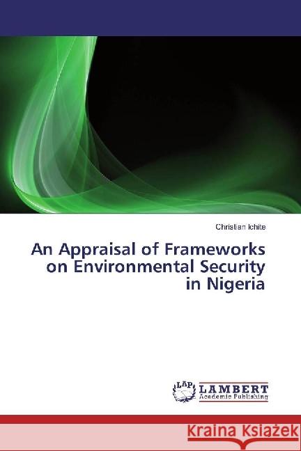 An Appraisal of Frameworks on Environmental Security in Nigeria Ichite, Christian 9786202003940 LAP Lambert Academic Publishing - książka
