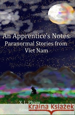 An Apprentice's Notes: Paranormal Stories from Viet Nam X. L. Pham Minja Kamatovic 9781511677400 Createspace - książka